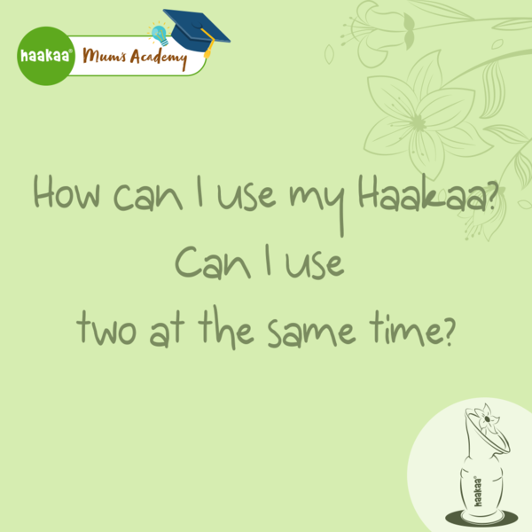 How can I use my Haakaa? Can I use two at the same time?